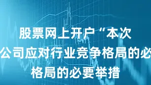 股票网上开户　　“本次发行是公司应对行业竞争格局的必要举措