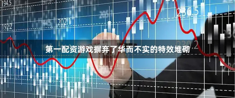 第一配资游戏摒弃了华而不实的特效堆砌