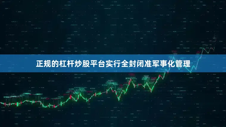 正规的杠杆炒股平台实行全封闭准军事化管理