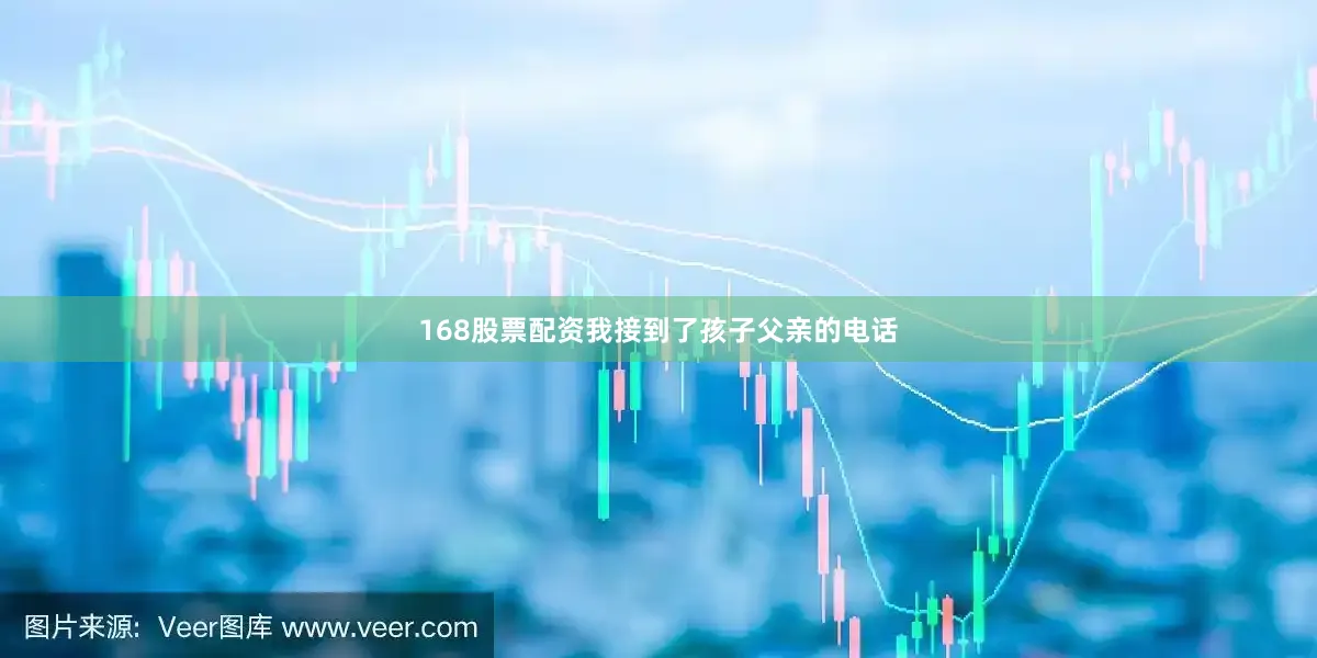 168股票配资我接到了孩子父亲的电话