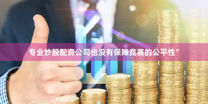 专业炒股配资公司也没有保障竞赛的公平性”
