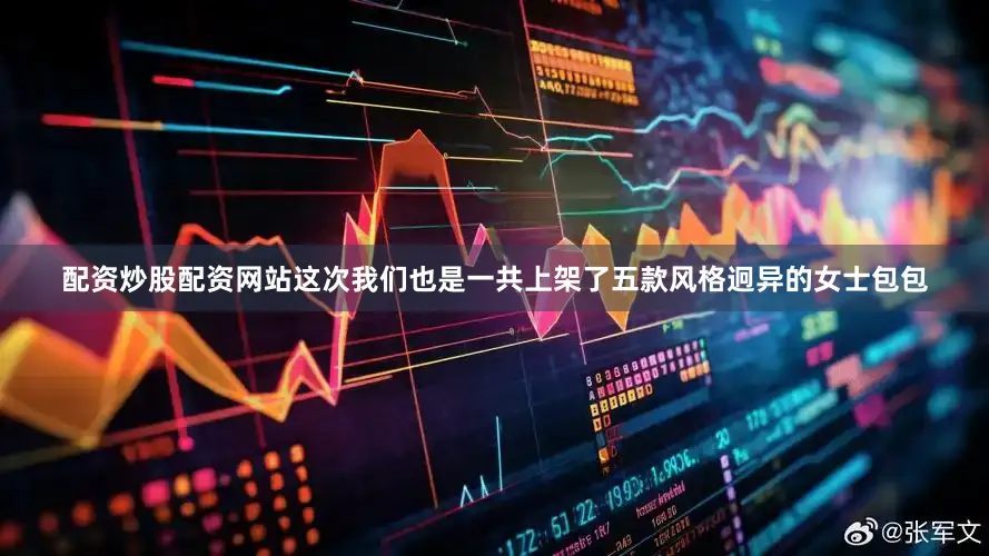 配资炒股配资网站这次我们也是一共上架了五款风格迥异的女士包包
